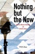 Nothing But the Now: Seven Short Stories by Wen Zhen