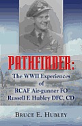 Pathfinder: The WWII Experiences of Rcaf Air-Gunner Fo Russell F. Hubley Dfc, CD
