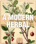 A Modern Herbal (Volume 1, A-H): The Medicinal, Culinary, Cosmetic and Economic Properties, Cultivation and Folk-Lore of Herbs, Grasses, Fungi, Shrubs