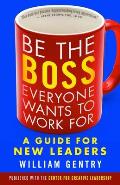 Be the Boss Everyone Wants to Work for A Guide for New Leaders