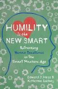 Humility is the New Smart Rethinking Human Excellence in the Smart Machine Age