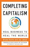 Completing Capitalism: Heal Business to Heal the World