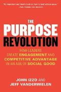 The Purpose Revolution: How Leaders Create Engagement and Competitive Advantage in an Age of Social Good