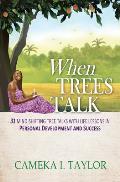 When Trees Talk: 31 Mind-Shifting Tree Talks with Life Lessons in Personal Development and Success