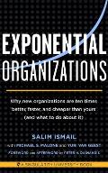 Exponential Organizations Why New Organizations Are Ten Times Better Faster & Cheaper Than Yours & What to Do about It
