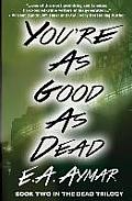 You're as Good as Dead: Book 2 of the Dead Trilogy