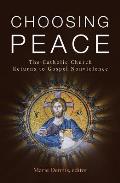 Choosing Peace The Catholic Church Returns to Gospel Nonviolence