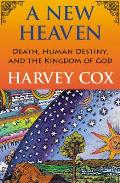 A New Heaven:: Death, Human Destiny, and the Kingdom of God