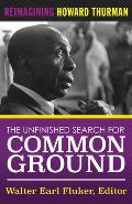 The Unfinished Search for Common Ground: Reimagining Howard Thurman's Life and Work