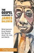 The Gospel According to James Baldwin: What America's Great Prophet Can Teach Us about Life, Love, and Identity