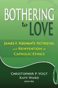 Bothering to Love: James F. Keenan's Retrieval and Reinvention of Catholic Ethics
