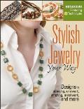 Stylish Jewelry Your Way Designs in Stringing Wirework Stitching Metalwork & More