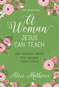Woman Jesus Can Teach New Testament Women Help You Make Todays Choices