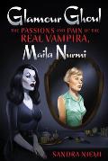Glamour Ghoul The Passions & Pain of the Real Vampira Maila Nurmi