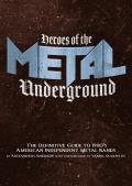Heroes of the Metal Underground The Definitive Guide to 1980s American Independent Metal Bands