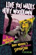 Love You Madly, Holly Woodlawn: A Walk on the Wild Side with Andy Warhol's Most Fabulous Superstar