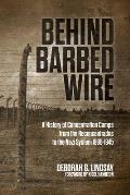 Behind Barbed Wire: A History of Concentration Camps from the Reconcentrados to the Nazi System 1896-1945