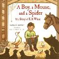 Boy a Mouse & a Spider The Story of E B White