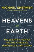 Heavens on Earth: The Scientific Search for the Afterlife, Immortality and Utopia