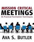 Mission Critical Meetings: 81 Practical Facilitation Techniques