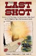The Last Shot: Essays on Civil War Politics, the Demise of John Wilkes Booth, and the Republican Myth of the Assassinated Lincoln
