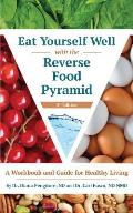 Eat Yourself Well with the Reverse Food Pyramid: A Workbook and Guide for Healthy Living