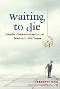 Waiting to Die: A Near-Death Researcher's (Mostly Humorous) Reflections on His Own Endgame