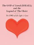 The GOD of Isreal (ISRAEL) and the Legend of The Christ: The LORD of Life, Light, and Love