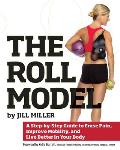 Roll Model A Step by Step Guide to Erase Pain Improve Mobility & Live Better in Your Body