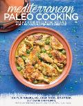Mediterranean Paleo Cooking Over 125 Fresh Coastal Recipes for a Relaxed Gluten Free Lifestyle