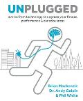 Unplugged: Evolve from Technology to Upgrade Your Fitness, Performance & Consciousness