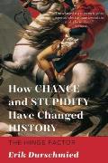 How Chance & Stupidity Have Changed History The Hinge Factor