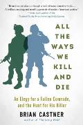 All the Ways We Kill & Die An Elegy for a Fallen Comrade & the Hunt for His Killer