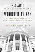 Wounded Titans American Presidents & the Perils of Power