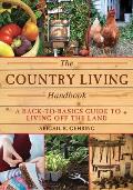 The Country Living Handbook: A Back-To-Basics Guide to Living Off the Land