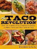 The Taco Revolution: Over 100 Traditional and Innovative Recipes to Master America's New Favorite Food