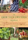 Grow Your Own Food Handbook A Back to Basics Guide to Planting Growing & Harvesting Fruits & Vegetables