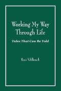 Working My Way Through Life: Tales That Can Be Told