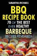 BBQ Recipe Book: 70 of the Best Ever Healthy Barbecue Recipes...Revealed!
