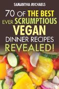 Vegan Cookbooks: 70 of the Best Ever Scrumptious Vegan Dinner Recipes....Revealed!