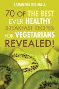 Vegan Cookbooks: 70 of the Best Ever Healthy Breakfast Recipes for Vegetarians...Revealed!