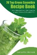70 Top Green Smoothie Recipe Book: Smoothie Recipe & Diet Book for a Sexy, Slimmer & Youthful You
