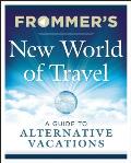 Frommers New World of Travel 6th Edition A Guide to Alternative Vacations