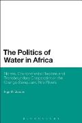 The Politics of Water in Africa: Norms, Environmental Regions and Transboundary Cooperation in the Orange-Senqu and Nile Rivers