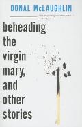 Beheading the Virgin Mary & Other Stories