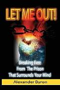 Let Me Out: Breaking Free from the Prison That Surrounds Your Mind