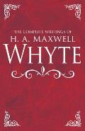 The Complete Writings of H. A. Maxwell Whyte