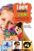 Loom Magic Xtreme 25 Spectacular Never Before Seen Designs for Rainbows of Fun