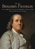 True Benjamin Franklin An Illuminating Look Into the Life of One of Our Greatest Founding Fathers