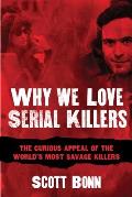 Why We Love Serial Killers The Curious Appeal of the Worlds Most Savage Murderers
